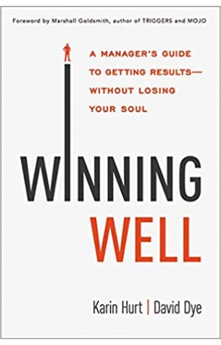 Winning Well: A Manager's Guide to Getting Results---Without Losing Your Soul - Hardcover